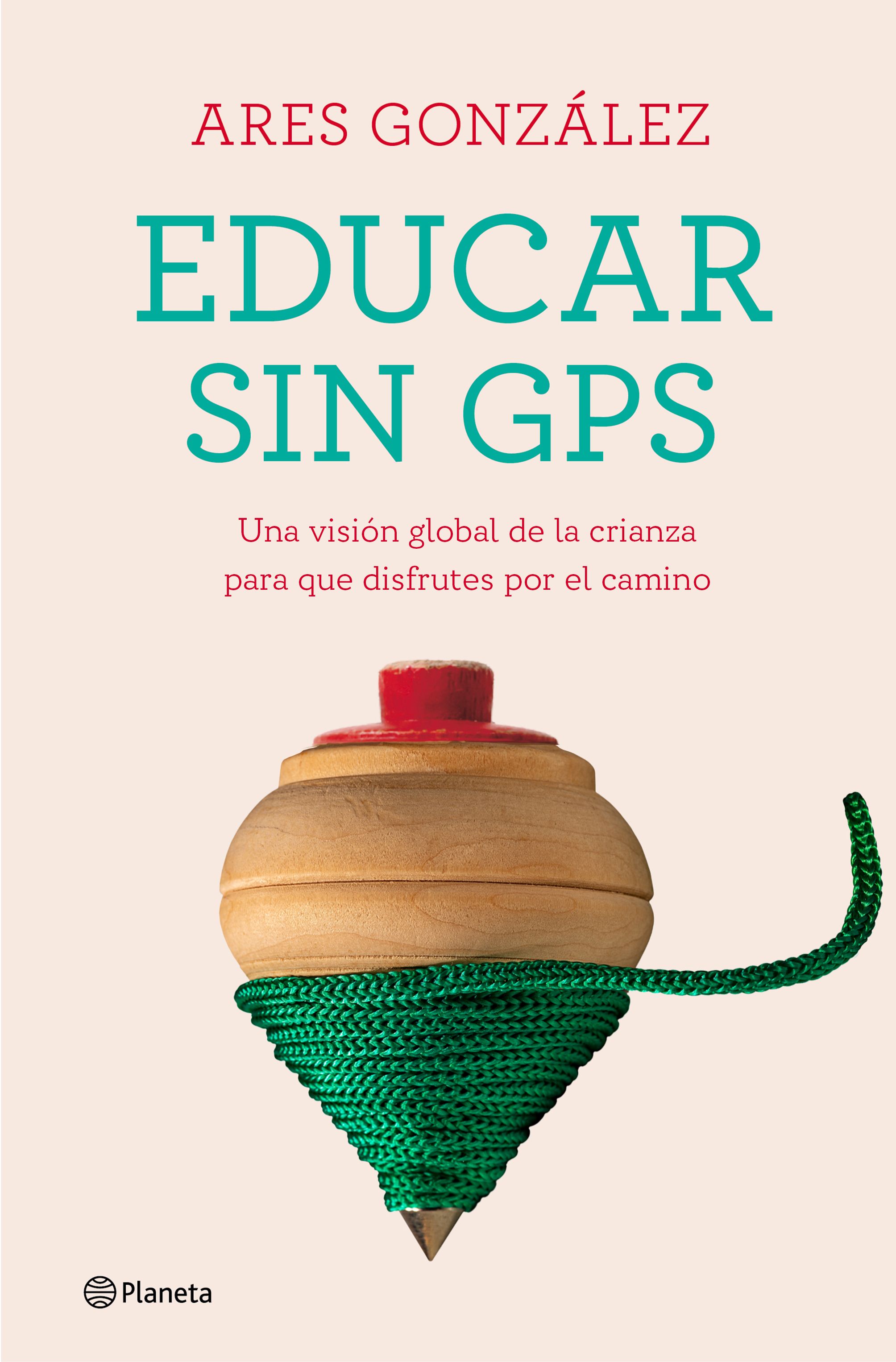 Educar sin GPS. Una visión global de la crianza para que disfrutes por el camino