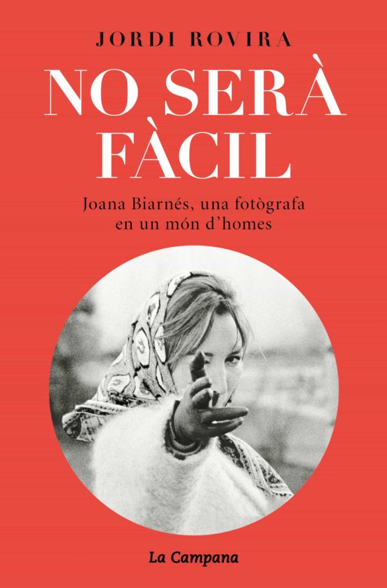 No serà fàcil. Joana Biarnés, una fotògrafa en un món d'homes