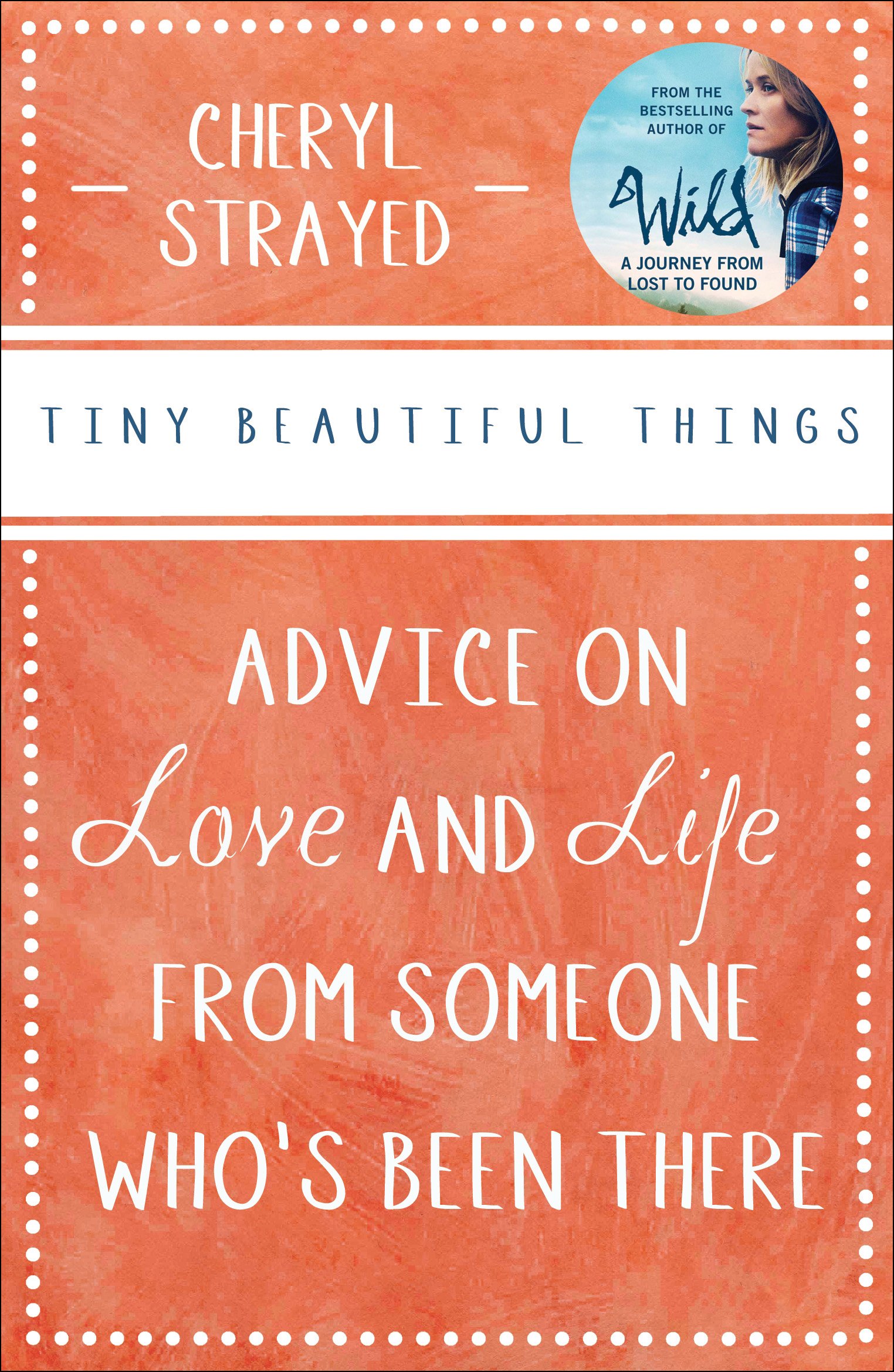 Tiny Beautiful Things: Advice on Love and Life from Someone Whos Been There