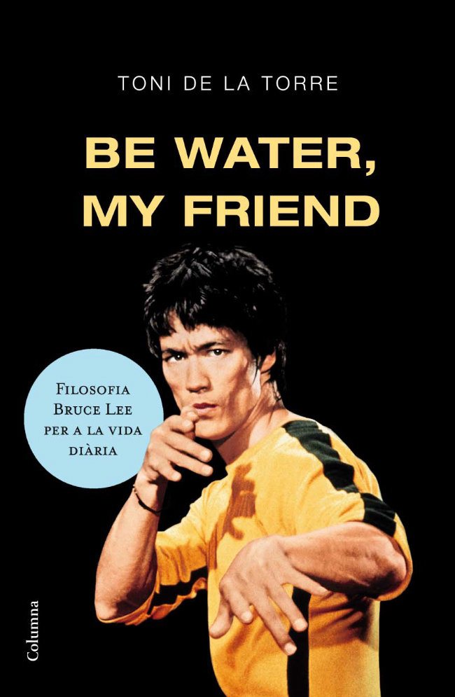 Be water, my friend: filosofia Bruce Lee per a la vida diària