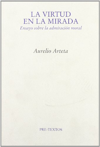 La virtud en la mirada: ensayo sobre la admiración moral