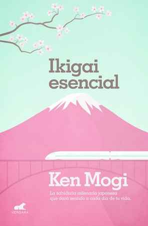 Ikigai Esencial.La sabiduría milenaria japonesa que dará sentido a cada día de tu vida.