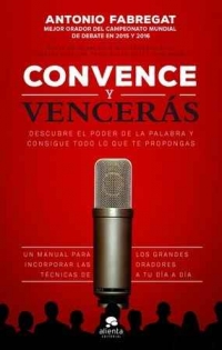 Convence y vencerás. Descubre el poder de la palabra y consigue todo lo que te propongas