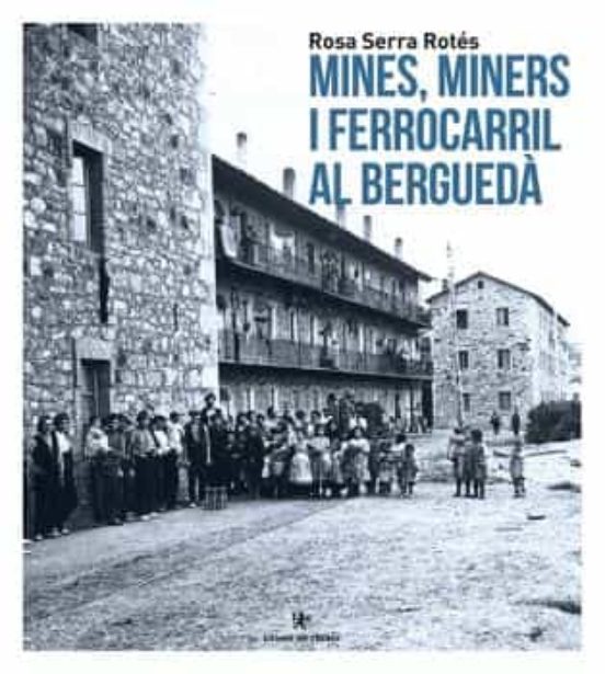 Mines i miners al Berguedà. 2 Vols: Mines i miners. Una història industrial al Berguedà + Mines, miners i ferrocarril al Berguedà