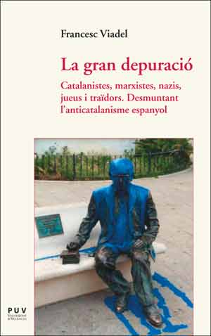 La gran depuració. Catalanistes, marxistes, nazis, jueus i traïdors. Desmuntant l'anticatalanisme espanyol