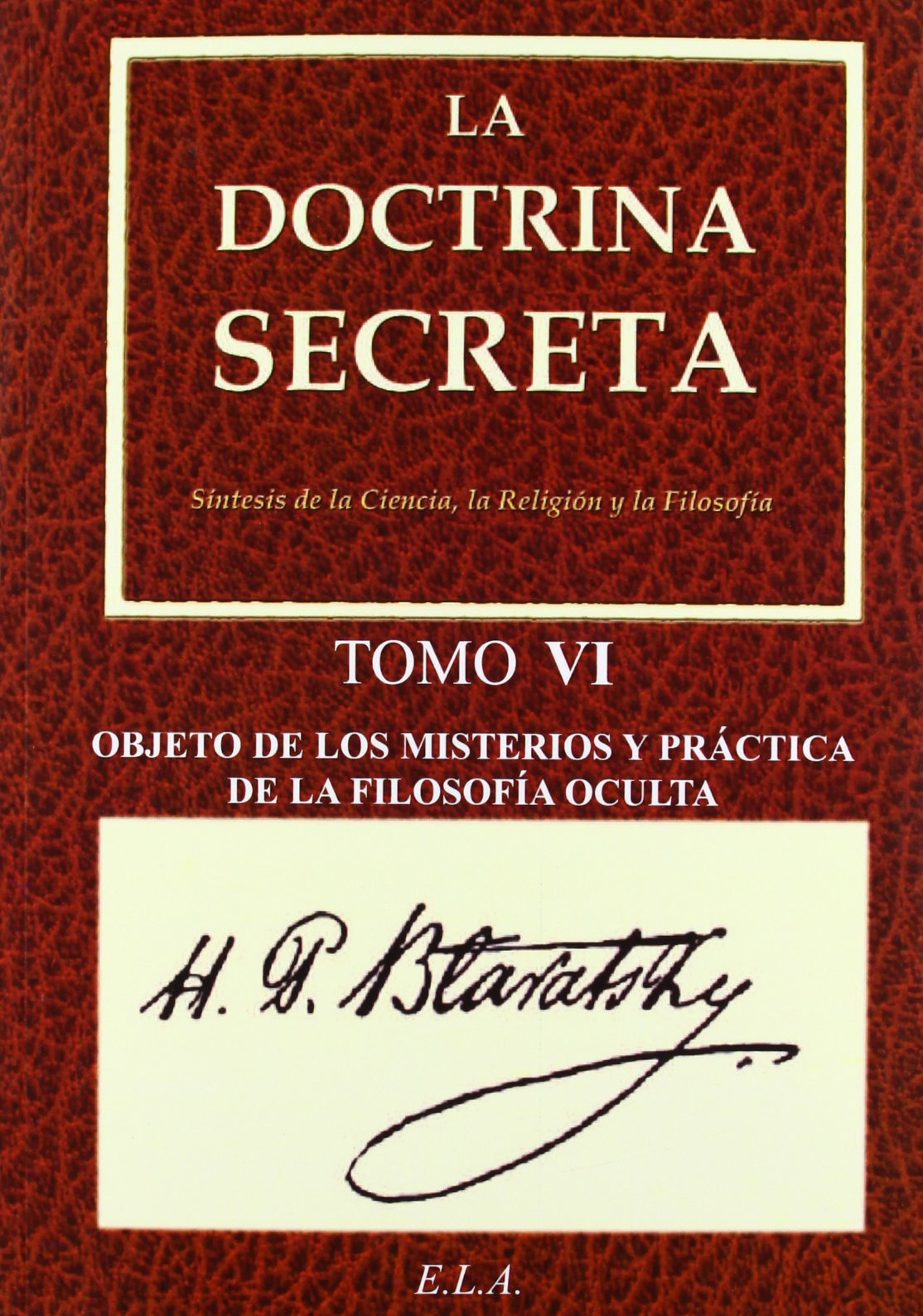 La Doctrina Secreta. Tomo 6: Objeto de los misterios y práctica de la filosofía oculta