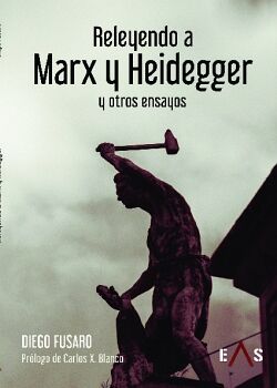 Releyendo a Marx y Heidegger (y otros ensayos)