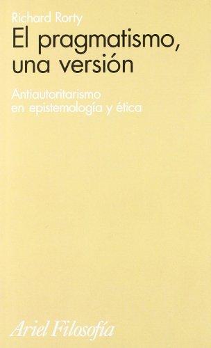 El pragmatismo, una versión (Antiautoritarismo en epistemología y ética)