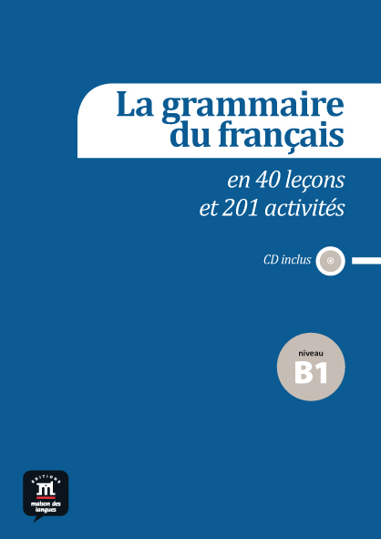 La grammaire du français en 40 leçons et 201 activités - Niveau B1 + CD Audio