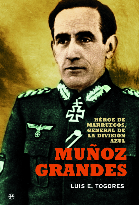 Muñoz Grandes. Héroe de Marruecos, General de la División Azul