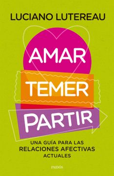 Amar, temer, partir. Una guía para las relaciones afectivas actuales