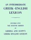 An intermediate Greek-English lexicon (founded upon the 7th. edition of Liddell and Scott's Greek-English Lexicon)