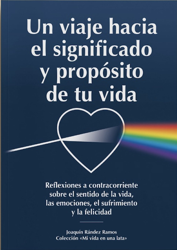 Un viaje hacia el significado y propósito de tu vida. Reflexiones a contracorriente sobre el sentido de la vida, las emociones, el sufrimiento y la felicidad