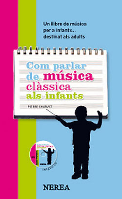 Com parlar de música clàssica als infants. Un llibre de música per a infants... destinat als adults (Inclou CD)