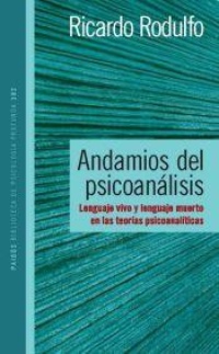 Andamios del psicoanalisis : Lenguaje vivo y lenguaje muerto en las teorías psicoanalíticas