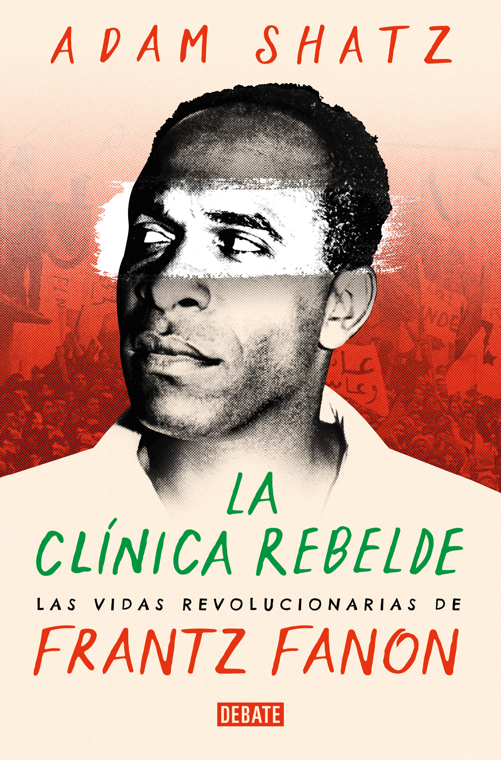 La clínica rebelde. Las vidas revolucionarias de Frantz Fanon