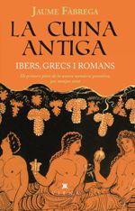 La cuina antiga. Ibers, grecs i romans. El primers plats de la nostra memòria gustativa, per menjar avui