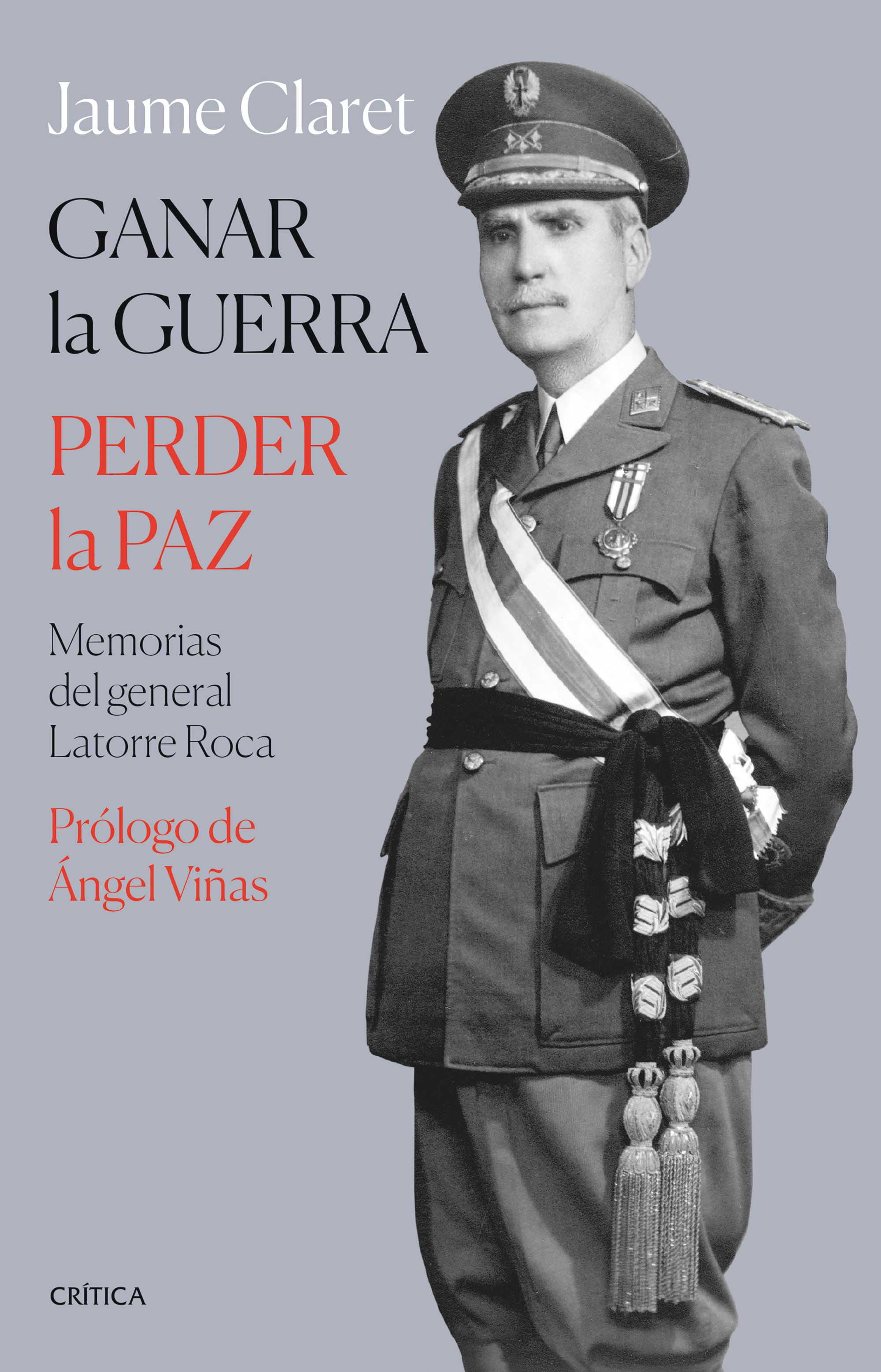 Ganar la guerra, perder la paz. Memorias del general Latorre Roc