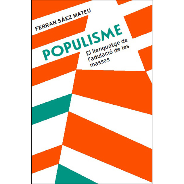 Populisme. El llenguatge de l'adulació de les masses