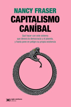 Capitalismo caníbal. Qué hacer con este sistema que devora la democracia y el planeta, y hasta pone en peligro su propia existencia