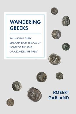 Wandering greeks: the ancient greek diaspora from the age of Homer to the death of Alexander the Great