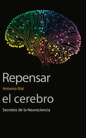 Repensar el cerebro. Secretos de la Neurociencia