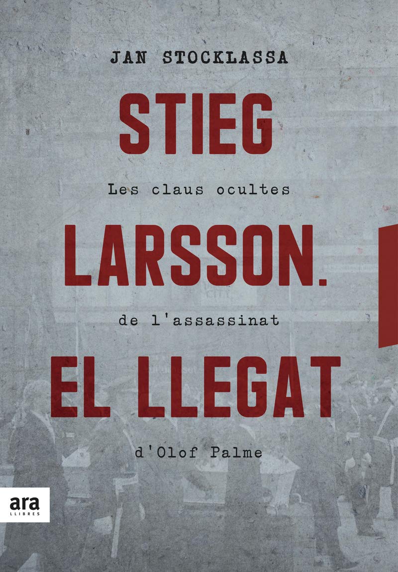 Stieg Larsson. El llegat. Les claus ocultes de l'assassinat d'Olof Palme