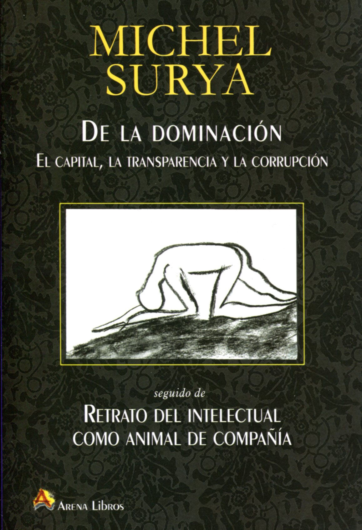 De la dominación: el capital, la transparencia y la corrupción/Retrato del intelectual como animal de compañía