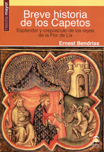 Breve historia de los Capetos. Esplendor y crepúsculo de los reyes de la Flor de Lis