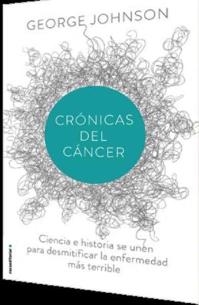 Crónicas del cáncer : Desentrañando el misterio más profundo de la medicina