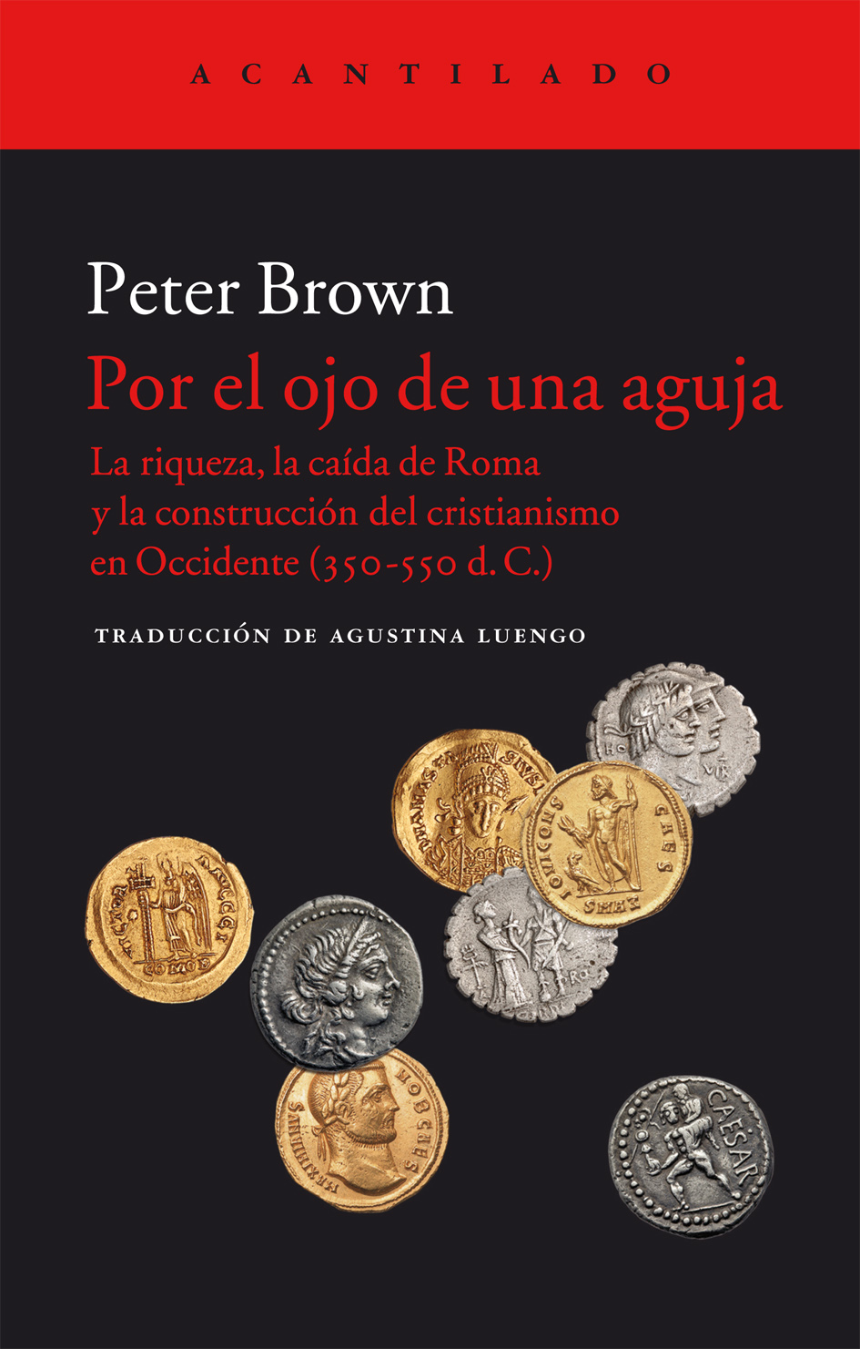 Por el ojo de una aguja: la riqueza, la caída de Roma y la construcción del cristianismo en Occidente (350-550 d.C)