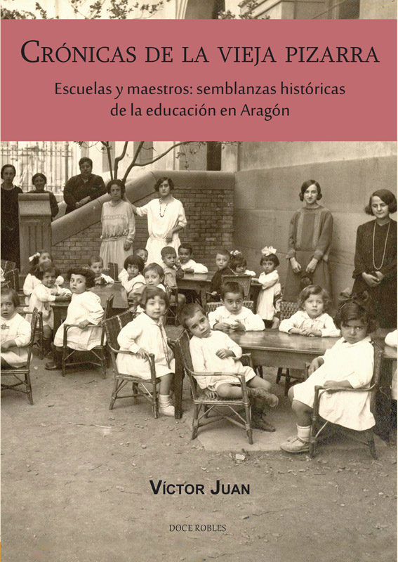 Crónicas de la vieja pizarra. Escuelas y maestros: semblanzas históricas de la educación en Aragón