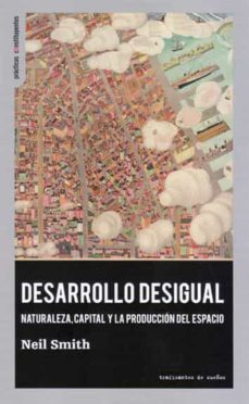 Desarrollo desigual.  Naturaleza, capital y la producción del espacio