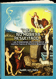 Y si Él no hubiera resucitado... (Las estaciones de Cristo en el camino hacia el Hombre Espiritual)