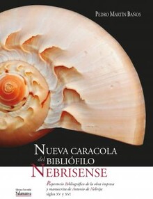 Antonio de Nebrija (V Centenario, 1522-2022): Nueva Caracola del Bibliófilo Nebrisense (vol. I). Cultura manuscrita y cultura impresa en el entorno de Antonio de Nebrija (vol. II)