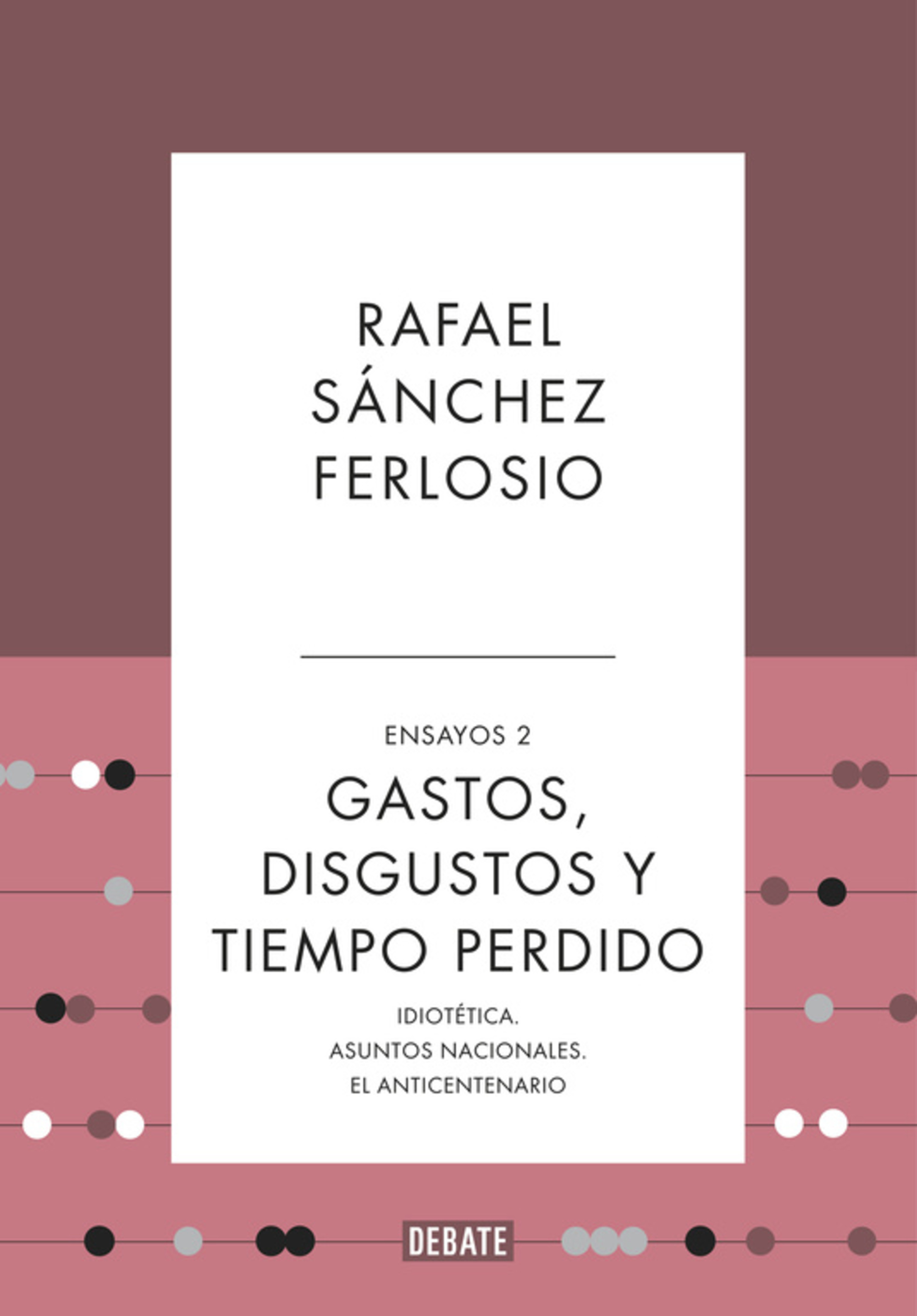 Gastos, disgustos y tiempo perdido (Ensayos, 2): Idiotética. Asuntos nacionales. El anticentenario