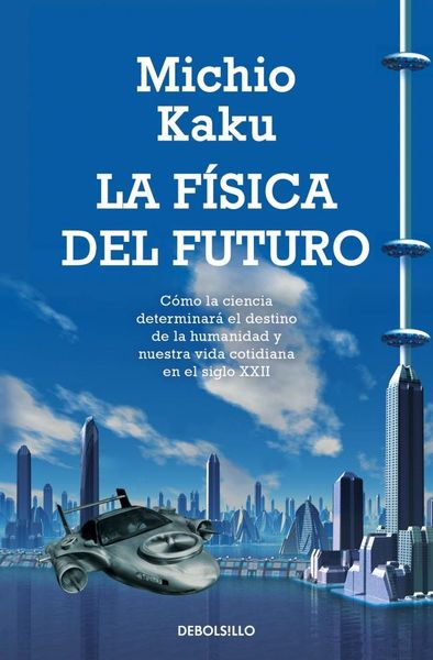 La física del futuro. Cómo la ciencia determinará el destino de la humanidad y nuestra vida cotidiana en el siglo XXII