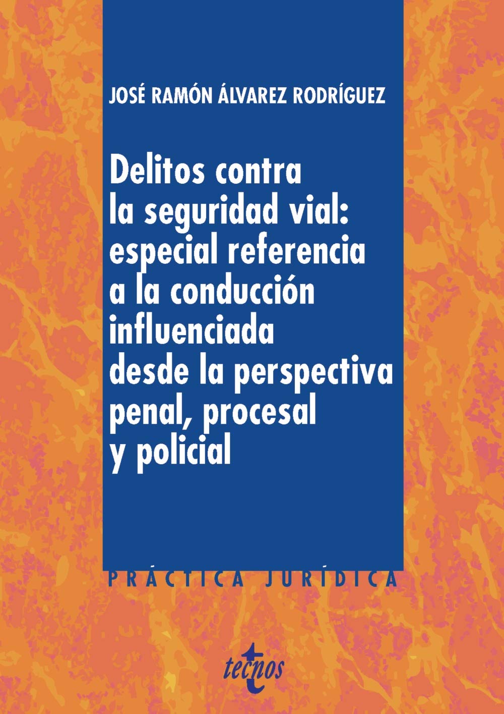 Delitos contra la Seguridad Vial: especial referencia a la conducción influenciada desde la perspectiva penal, procesal y policial