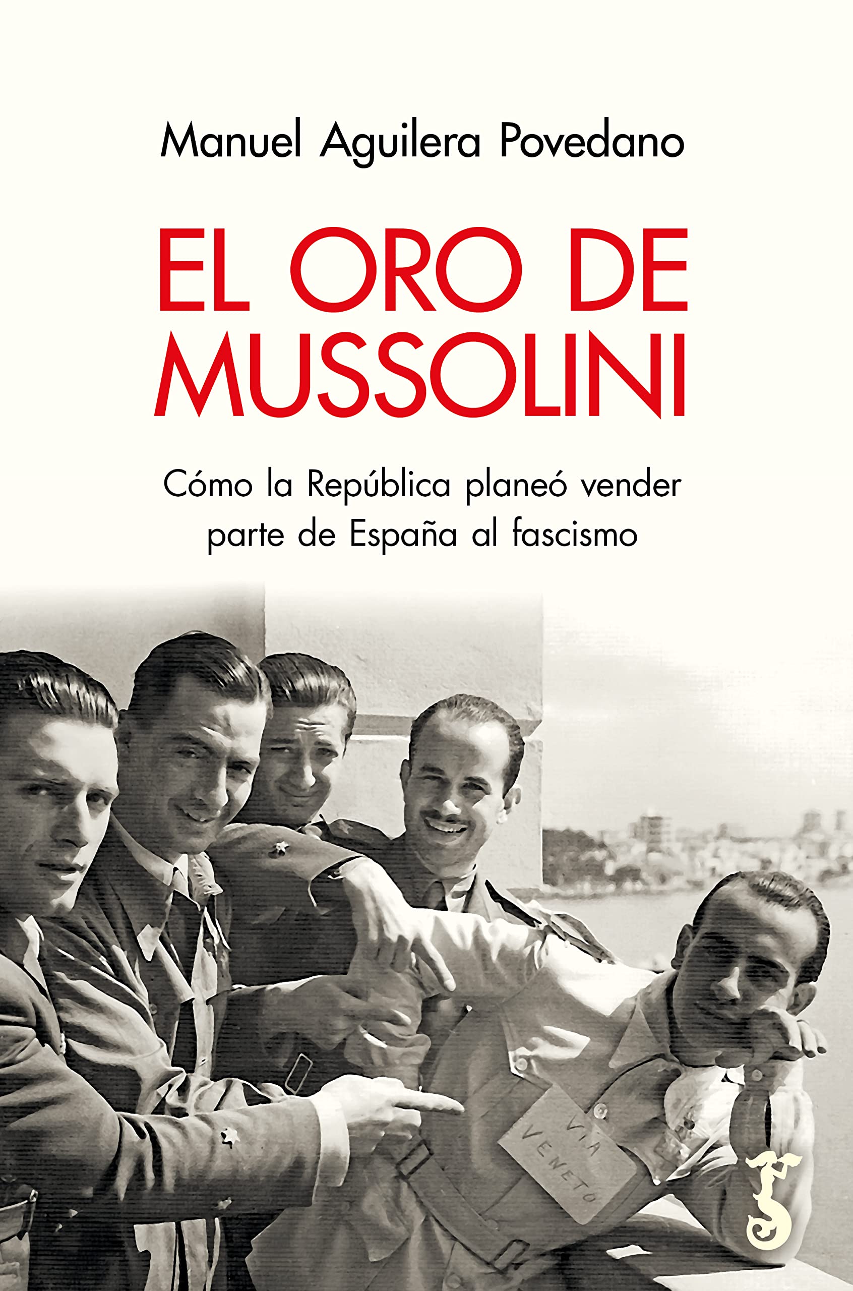 El Oro de Mussolini. Cómo la República planeó vender parte de España al Fascismo