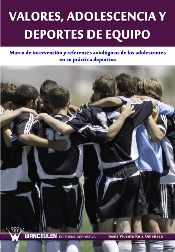 Valores, adolescencia y deportes de equipo. Marco de intervención y referentes axiológicos de los adolescentes en su práctica deportiva