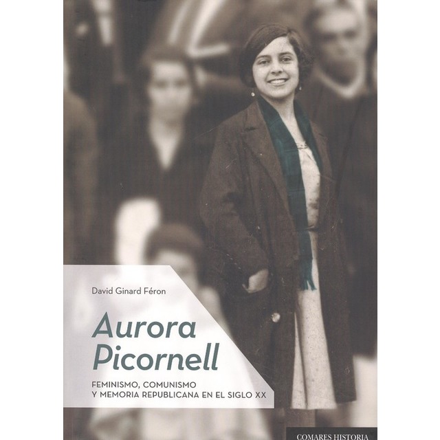 Aurora Picornell. Feminismo, comunismo y memoria republicana en el siglo XX