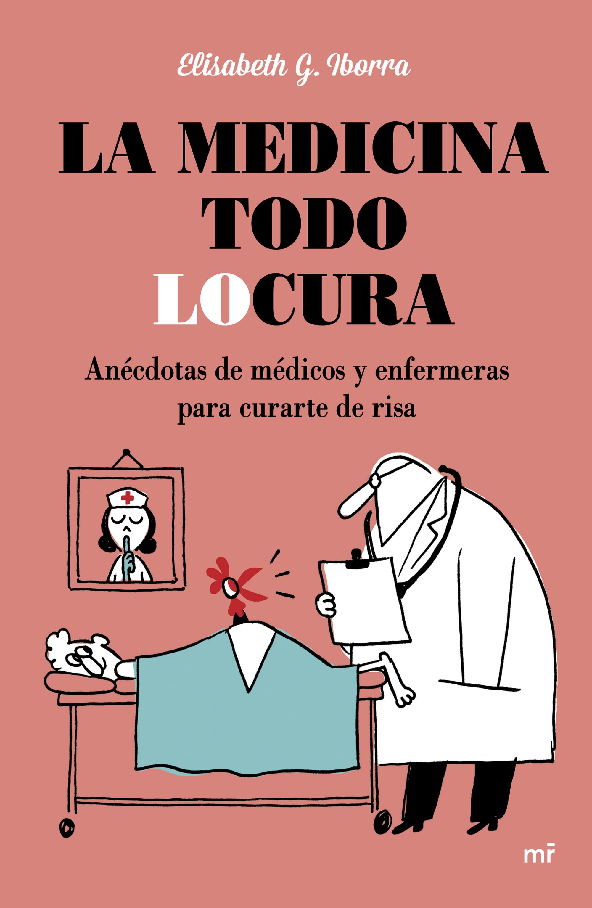 La medicina todo locura. Anécdotas de médicos y enfermeras para curarte de risa