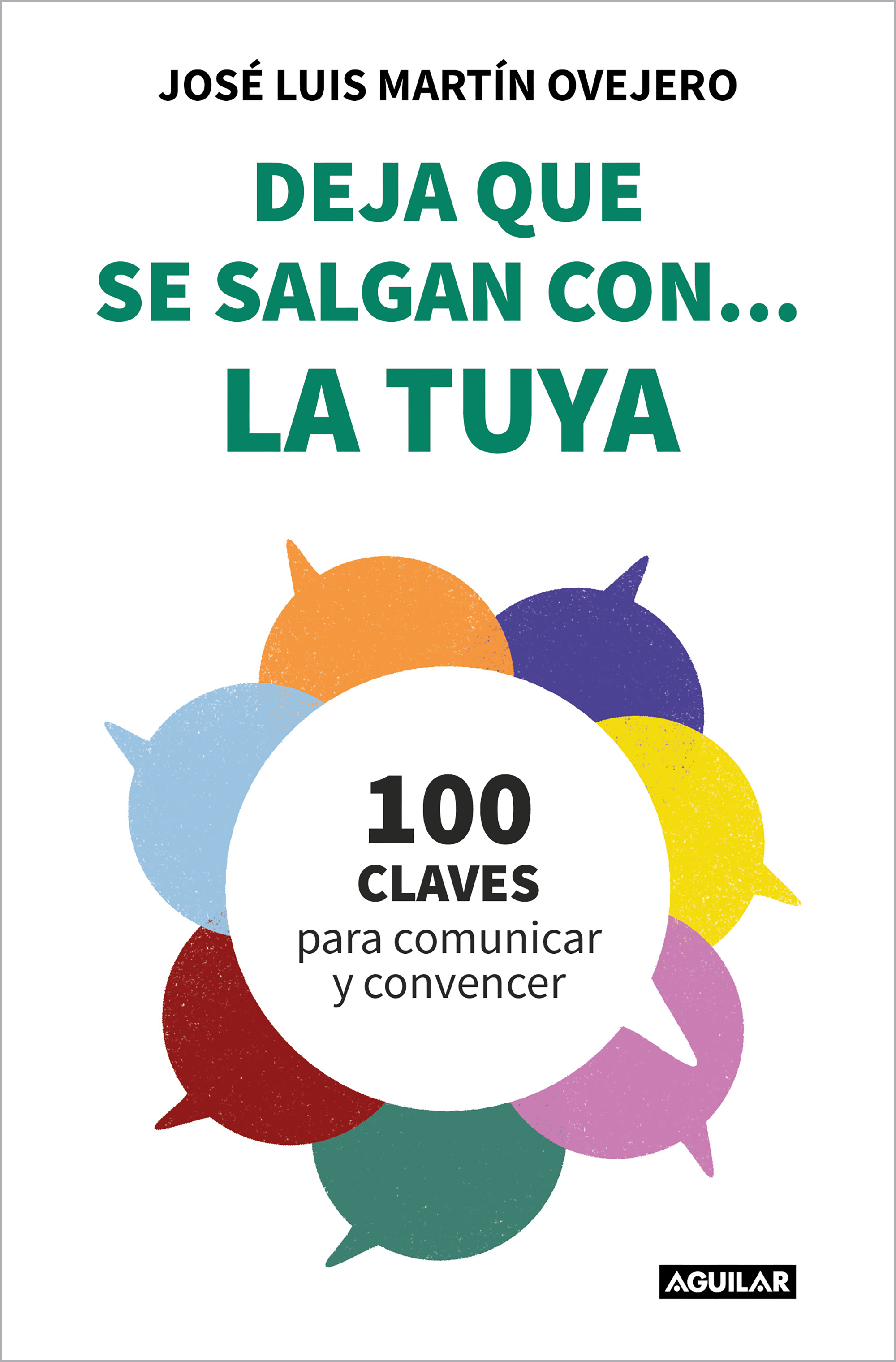 Deja que se salgan con... la tuya. Cien claves para comunicar y convencer