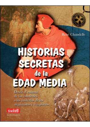 Historias secretas de la Edad Media. Desde el enigma de las catedrales a los misterios de los alquimistas y templarios