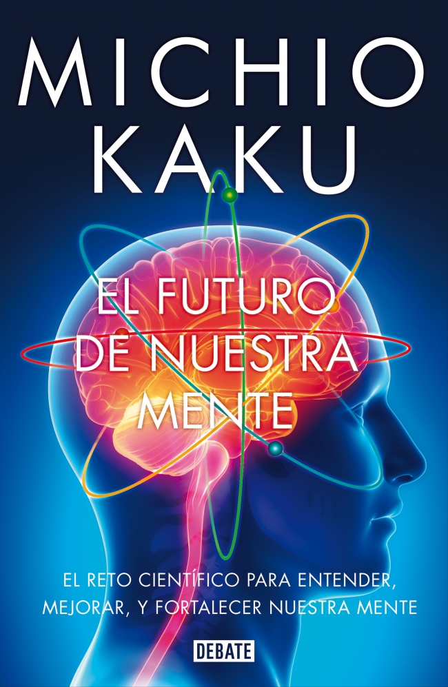 El futuro de nuestra mente. El reto científico para entender, mejorar y fortalecer nuestra mente