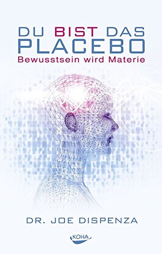 Du bist das Placebo: Bewusstsein wird Materie