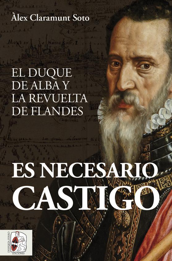 Es necesario castigo. El duque de Alba y la revuelta de Flandes