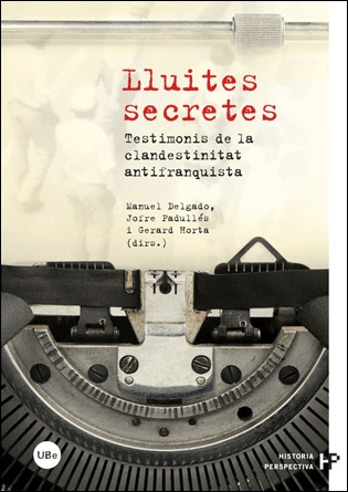 Lluites secretes: testimonis de la clandestinitat antifranquista