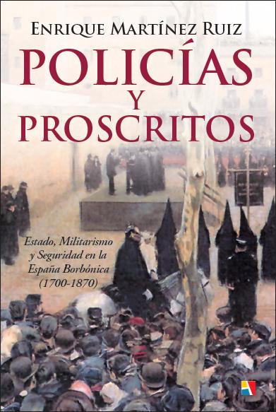 Policías y proscritos. Estado, Militarismo y Seguridad en la España Borbónica (1700-1870)