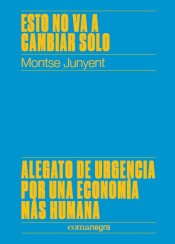 Esto no va a cambiar solo. Alegato de urgencia por una economía más humana